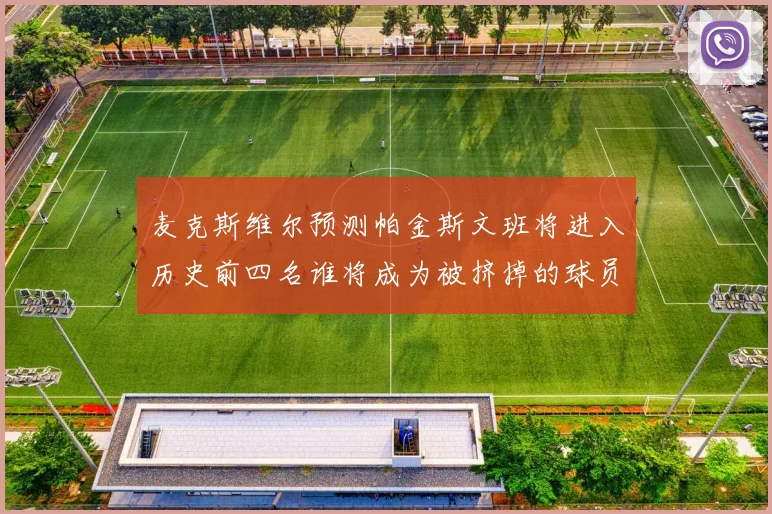 麦克斯维尔预测帕金斯文班将进入历史前四名谁将成为被挤掉的球员呢