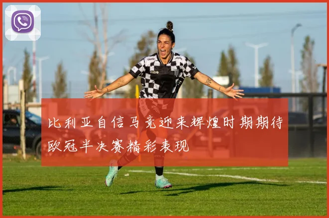 比利亚自信马竞迎来辉煌时期期待欧冠半决赛精彩表现