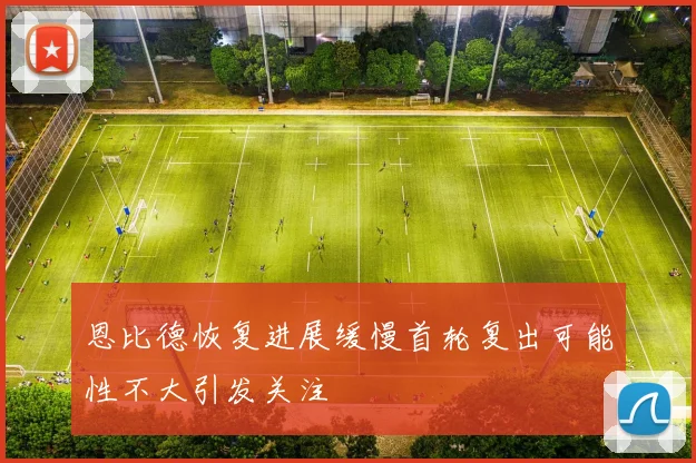 恩比德恢复进展缓慢首轮复出可能性不大引发关注